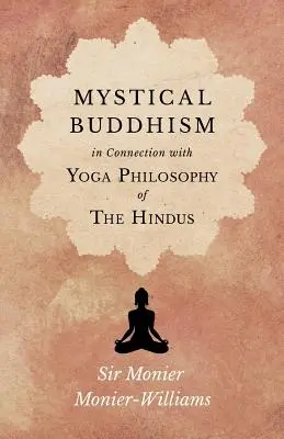 Le bouddhisme mystique, en relation avec la philosophie du yoga des hindous - Mystical Buddhism; In Connection with Yoga Philosophy of The Hindus