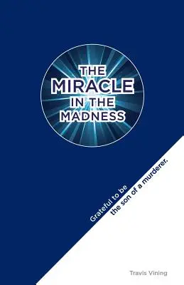 Le miracle dans la folie : Reconnaissance d'être le fils d'un meurtrier - The Miracle in the Madness: Grateful to be the son of a murderer