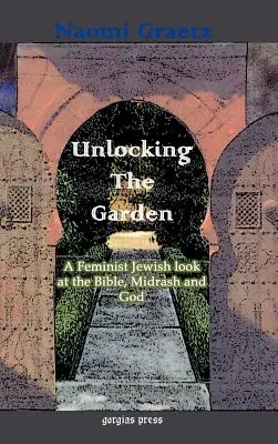 Déverrouiller le jardin : Un regard juif féministe sur la Bible, le Midrash et Dieu - Unlocking the Garden: A Feminist Jewish Look at the Bible, Midrash, and God