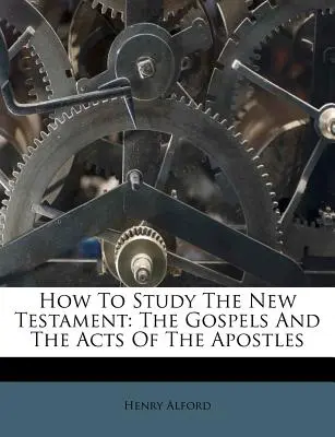 Comment étudier le Nouveau Testament : Les Évangiles et les Actes des Apôtres - How to Study the New Testament: The Gospels and the Acts of the Apostles