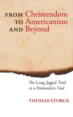 De la chrétienté à l'américanisme et au-delà : Le long chemin en dents de scie vers le vide postmoderne - From Christendom to Americanism and Beyond: The Long, Jagged Trail to a Postmodern Void