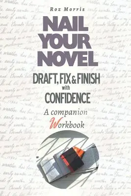 Clouez votre roman : Rédiger, corriger et terminer en toute confiance. Un manuel d'accompagnement - Nail Your Novel: Draft, Fix & Finish With Confidence. A Companion Workbook