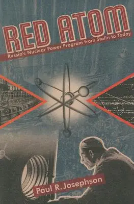 L'atome rouge : Le programme d'énergie nucléaire russe de Staline à nos jours - Red Atom: Russias Nuclear Power Program from Stalin to Today