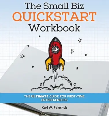 Le manuel de démarrage rapide d'une petite entreprise : Le guide ultime pour les nouveaux entrepreneurs - The Small Biz Quickstart Workbook: The Ultimate Guide for First-Time Entrepreneurs