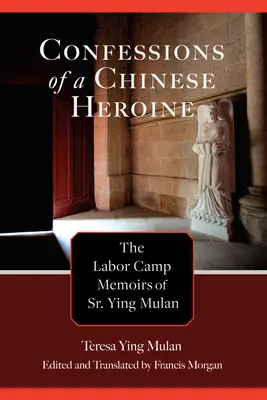 Confessions d'une héroïne chinoise : les mémoires de camp de travail de Sr Ying Mulan - Confessions of a Chinese Heroine: The Labor Camp Memoirs of Sr. Ying Mulan