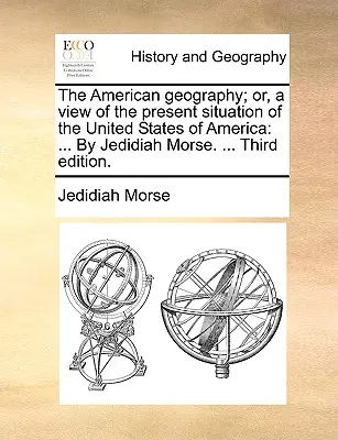 La géographie américaine ; ou, une vue de la situation actuelle des États-Unis d'Amérique : ... Par Jedidiah Morse. ... Troisième édition. - The American geography; or, a view of the present situation of the United States of America: ... By Jedidiah Morse. ... Third edition.