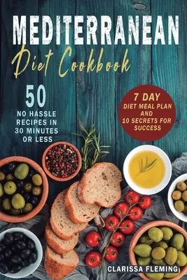 Mediterranean Diet Cookbook : 50 recettes faciles à réaliser en 30 minutes ou moins (y compris un plan de repas de 7 jours et 10 secrets pour réussir) - Mediterranean Diet Cookbook: 50 No Hassle Recipes in 30 minutes or less (Includes 7 Day Diet Meal Plan and 10 Secrets for Success)