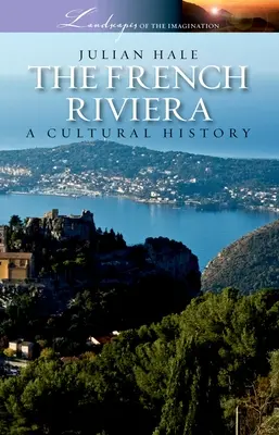 La Côte d'Azur : Une histoire culturelle - The French Riviera: A Cultural History