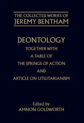 La déontologie accompagnée d'un tableau des ressorts de l'action et de l'article sur l'utilitarisme - Deontology Together with a Table of the Springs of Action and the Article on Utilitarianism