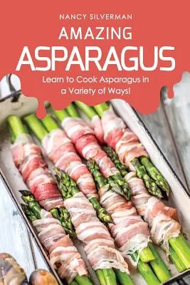Des asperges étonnantes : Apprenez à cuisiner les asperges de différentes façons ! - Amazing Asparagus: Learn to Cook Asparagus in a Variety of Ways!