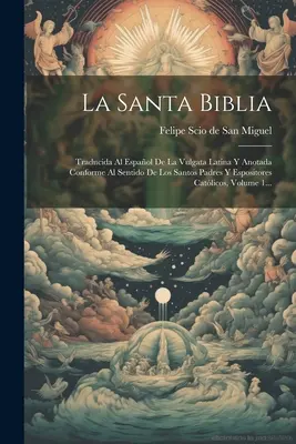 La Santa Biblia : Traducida Al Espaol De La Vulgata Latina Y Anotada Conforme Al Sentido De Los Santos Padres Y Espositores Catlicos, - La Santa Biblia: Traducida Al Espaol De La Vulgata Latina Y Anotada Conforme Al Sentido De Los Santos Padres Y Espositores Catlicos,