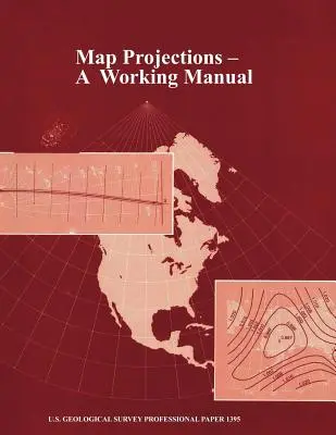 Projections cartographiques : Un manuel de travail (U.S. Geological Survey Professional Paper 1395) - Map Projections: A Working Manual (U.S. Geological Survey Professional Paper 1395)