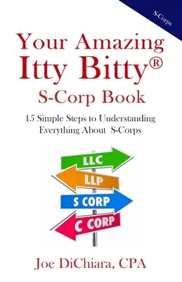 Your Amazing Itty Bitty(R) S-Corp Book : 15 étapes simples pour tout comprendre sur les S-Corps - Your Amazing Itty Bitty(R) S-Corp Book: 15 Simple Steps to Understanding Everything About S-Corps