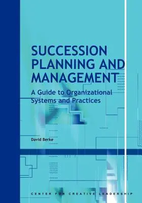 Planification et gestion des successions : Guide des systèmes et pratiques organisationnels - Succession Planning and Management: A Guide to Organizational Systems and Practices