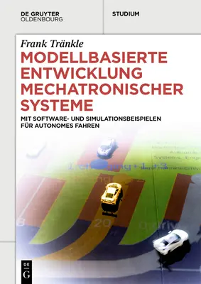 Modellbasierte Entwicklung Mechatronischer Systeme : Mit Software- Und Simulationsbeispielen Fr Autonomes Fahren - Modellbasierte Entwicklung Mechatronischer Systeme: Mit Software- Und Simulationsbeispielen Fr Autonomes Fahren