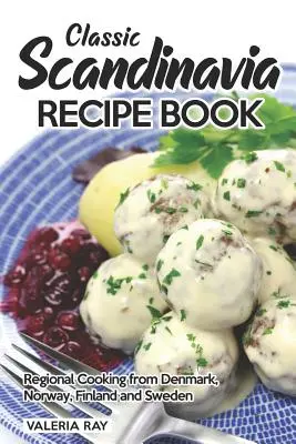 Classic Scandinavia Recipe Book : Cuisine régionale du Danemark, de la Norvège, de la Finlande et de la Suède - Classic Scandinavia Recipe Book: Regional Cooking from Denmark, Norway, Finland and Sweden
