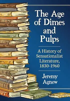 L'âge des dix sous et des pulps : Une histoire de la littérature à sensation, 1830-1960 - The Age of Dimes and Pulps: A History of Sensationalist Literature, 1830-1960