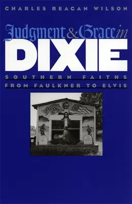 Jugement et grâce à Dixie : les religions du Sud de Faulkner à Elvis - Judgment and Grace in Dixie: Southern Faiths from Faulkner to Elvis