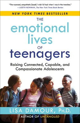 La vie émotionnelle des adolescents : Élever des adolescents connectés, capables et compatissants - The Emotional Lives of Teenagers: Raising Connected, Capable, and Compassionate Adolescents