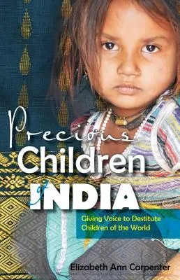 Les enfants précieux de l'Inde : Donner la parole aux enfants démunis du monde entier - Precious Children of India: Giving Voice to Destitute Children of the World