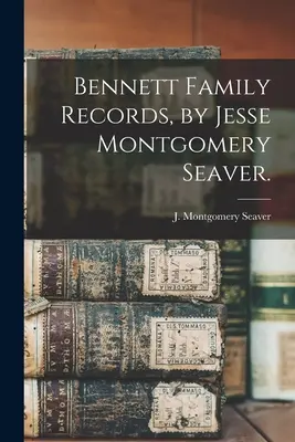 Bennett Family Records, par Jesse Montgomery Seaver. - Bennett Family Records, by Jesse Montgomery Seaver.