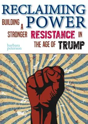 Reclaiming Power : Building a Stronger Resistance in the Age of Trump (Récupérer le pouvoir : construire une résistance plus forte à l'ère de Trump) - Reclaiming Power: Building a Stronger Resistance in the Age of Trump