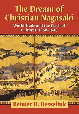 Le rêve de Nagasaki chrétienne : le commerce mondial et le choc des cultures, 1560-1640 - The Dream of Christian Nagasaki: World Trade and the Clash of Cultures, 1560-1640