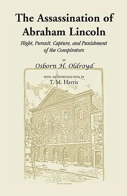 L'assassinat d'Abraham Lincoln : La fuite, la poursuite, la capture et le châtiment des conspirateurs - The Assassination of Abraham Lincoln: Flight, Pursuit, Capture, and Punishment of the Conspirators