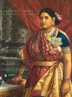 Raja Ravi Varma : Une empreinte éternelle - La formation d'un artiste - Volume 1 - Raja Ravi Varma: An Everlasting Imprint - The Shaping of an Artist - Volume 1