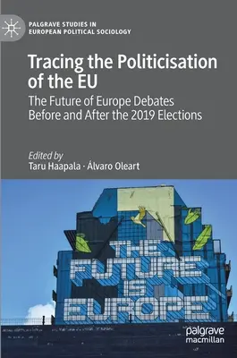 Tracer la politisation de l'UE : Les débats sur l'avenir de l'Europe avant et après les élections de 2019 - Tracing the Politicisation of the Eu: The Future of Europe Debates Before and After the 2019 Elections