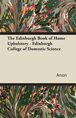 The Edinburgh Book of Home Upholstery - Edinburgh College of Domestic Science (Livre d'Édimbourg sur l'ameublement domestique) - The Edinburgh Book of Home Upholstery - Edinburgh College of Domestic Science