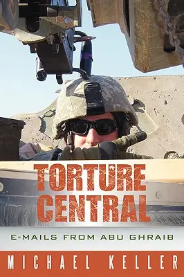 Torture Central : Courriers électroniques d'Abu Ghraib - Torture Central: E-Mails from Abu Ghraib