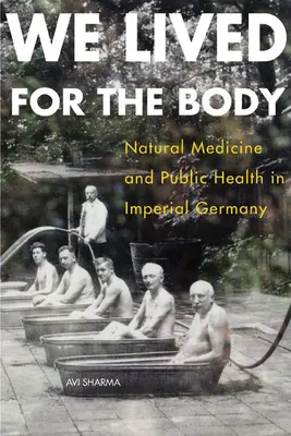 Nous vivions pour le corps : médecine naturelle et santé publique dans l'Allemagne impériale - We Lived for the Body: Natural Medicine and Public Health in Imperial Germany