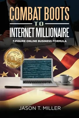De la botte de combat au millionnaire de l'Internet : La formule du commerce en ligne à 7 chiffres - Combat Boots to Internet Millionaire: The 7-Figure Online Business Formula