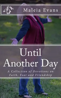 Jusqu'à un autre jour : Une collection de dévotions sur la foi, la peur et l'amitié - Until Another Day: A Collection of Devotions on Faith, Fear and Friendship