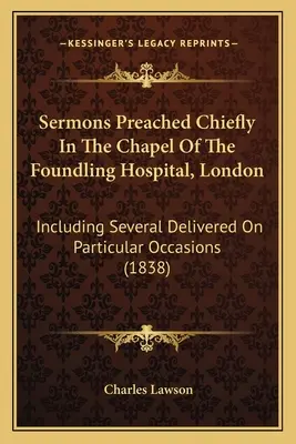 Sermons prêchés principalement dans la chapelle de l'hôpital Foundling de Londres, dont plusieurs prononcés à des occasions particulières (1838) - Sermons Preached Chiefly In The Chapel Of The Foundling Hospital, London: Including Several Delivered On Particular Occasions (1838)