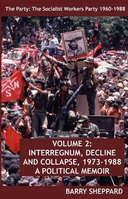 Le Parti : Le Parti socialiste des travailleurs 1960-1988. Volume 2 : Interrègne, déclin et effondrement, 1973-1988 - The Party: The Socialist Workers Party 1960-1988. Volume 2: Interregnum, Decline and Collapse, 1973-1988