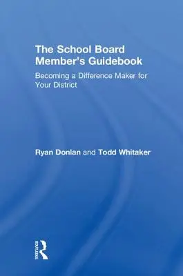 Le guide du membre d'un conseil scolaire : Devenir un acteur de changement pour votre district - The School Board Member's Guidebook: Becoming a Difference Maker for Your District