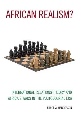 Le réalisme africain&nbsp;? La théorie des relations internationales et les guerres africaines à l'ère postcoloniale - African Realism?: International Relations Theory and Africa's Wars in the Postcolonial Era