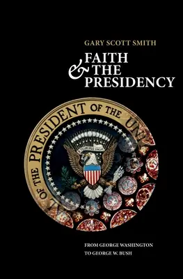 La foi et la présidence de George Washington à George W. Bush - Faith and the Presidency from George Washington to George W. Bush