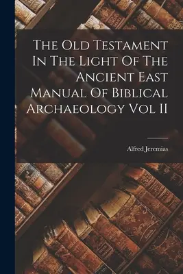 L'Ancien Testament à la lumière de l'Orient ancien Manuel d'archéologie biblique Vol II - The Old Testament In The Light Of The Ancient East Manual Of Biblical Archaeology Vol II