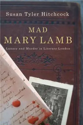 Mad Mary Lamb : L'aliénation mentale et le meurtre dans le Londres littéraire - Mad Mary Lamb: Lunacy and Murder in Literary London