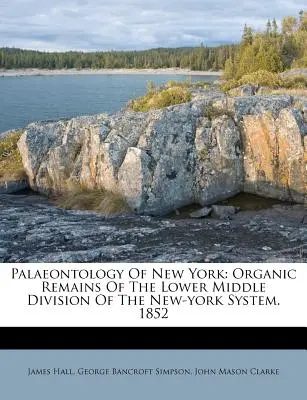 Paléontologie de New York : Vestiges organiques de la division moyenne inférieure du système new-yorkais. 1852 - Palaeontology Of New York: Organic Remains Of The Lower Middle Division Of The New-york System. 1852