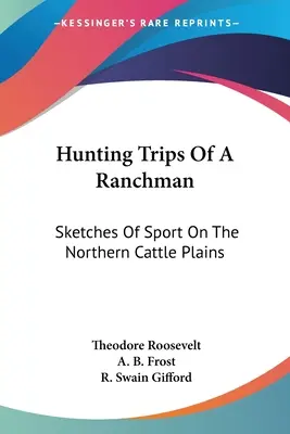 Hunting Trips Of A Ranchman : Sketches Of Sport On The Northern Cattle Plains (en anglais seulement) - Hunting Trips Of A Ranchman: Sketches Of Sport On The Northern Cattle Plains