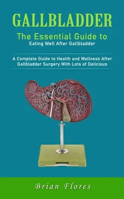 Vésicule biliaire : Le guide essentiel pour bien manger après une opération de la vésicule biliaire (Un guide complet pour la santé et le bien-être après une opération de la vésicule biliaire) - Gallbladder: The Essential Guide to Eating Well After Gallbladder (A Complete Guide to Health and Wellness After Gallbladder Surger