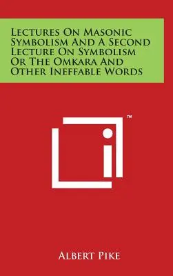Lectures on Masonic Symbolism and A Second Lecture on Symbolism Or The Omkara And Other Ineffable Words (Conférences sur le symbolisme maçonnique et deuxième conférence sur le symbolisme ou l'Omkara et d'autres mots ineffables) - Lectures On Masonic Symbolism And A Second Lecture On Symbolism Or The Omkara And Other Ineffable Words