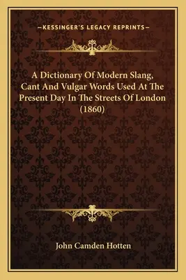 Un dictionnaire de l'argot moderne, du langage courant et des mots vulgaires utilisés aujourd'hui dans les rues de Londres (1860) - A Dictionary Of Modern Slang, Cant And Vulgar Words Used At The Present Day In The Streets Of London (1860)