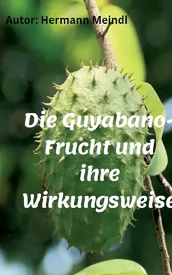 La crise du Guyabano et ses effets : Krebs mag keine Guyabano-Produkte - Die Guyabano-Frucht und ihre Wirkungsweise: Krebs mag keine Guyabano-Produkte