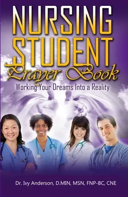 Livre de prières de l'étudiante infirmière : Transformer vos rêves en réalité - Nursing Student Prayer Book: Working Your Dreams Into A Reality