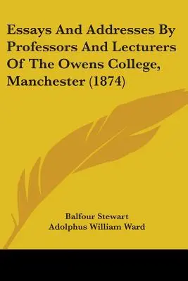 Essais et allocutions des professeurs et conférenciers du Owens College, Manchester (1874) - Essays And Addresses By Professors And Lecturers Of The Owens College, Manchester (1874)